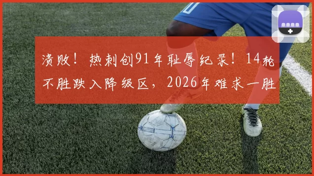 溃败！热刺创91年耻辱纪录！14轮不胜跌入降级区，2026年难求一胜_比赛_桑德兰_德泽尔比