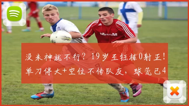 没米神就不行？19岁王钰栋0射正！单刀停大+空位不传队友，球荒已4场