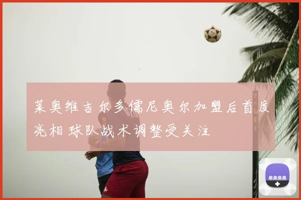 莱奥维吉尔多儒尼奥尔加盟后首度亮相 球队战术调整受关注